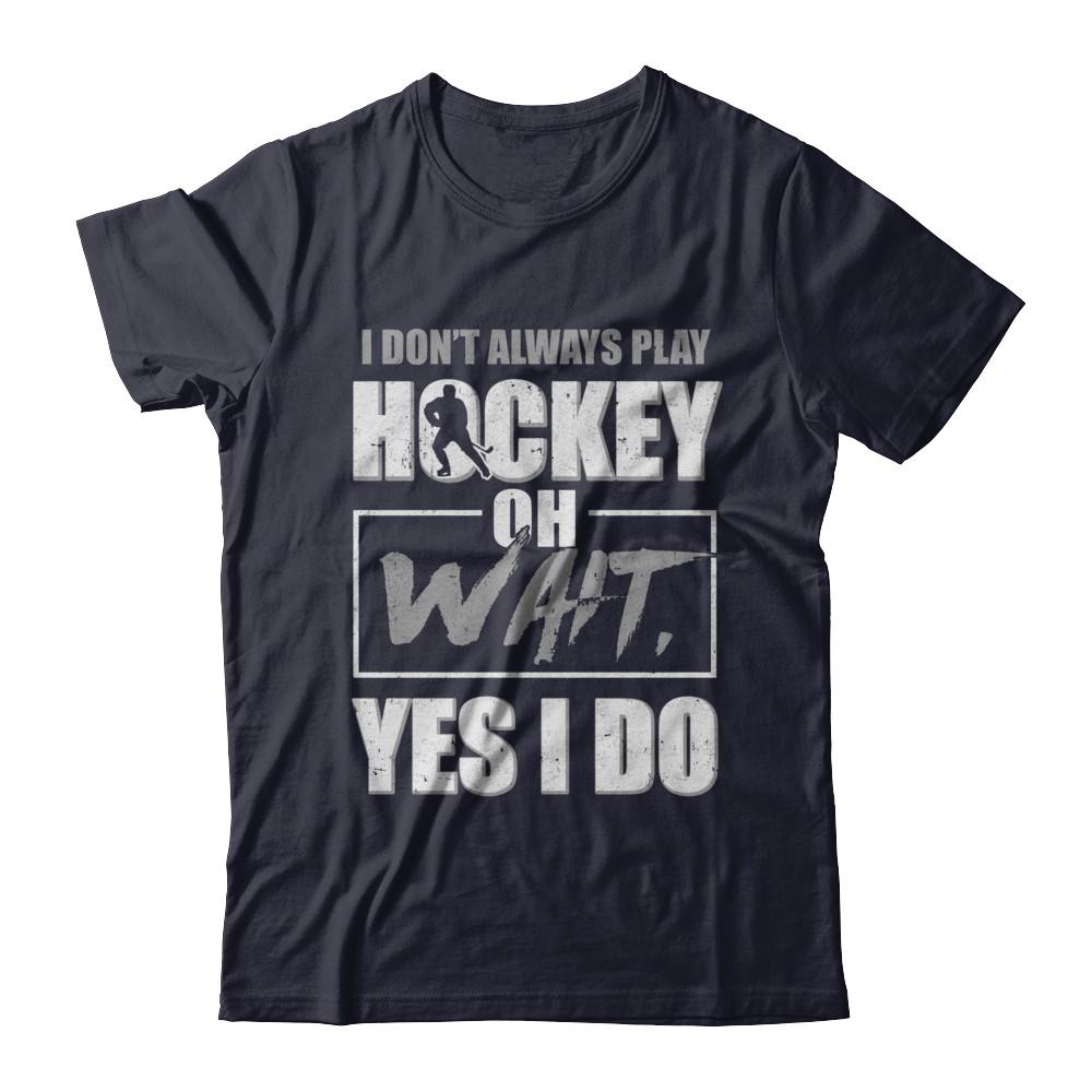 I Don't Always Play Hockey Oh Wait Yes I Do-T-Shirt & Hoodie-Premium T-Shirt-Midnight Navy