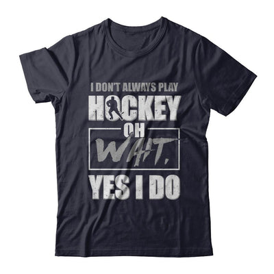 I Don't Always Play Hockey Oh Wait Yes I Do-T-Shirt & Hoodie-Premium T-Shirt-Midnight Navy