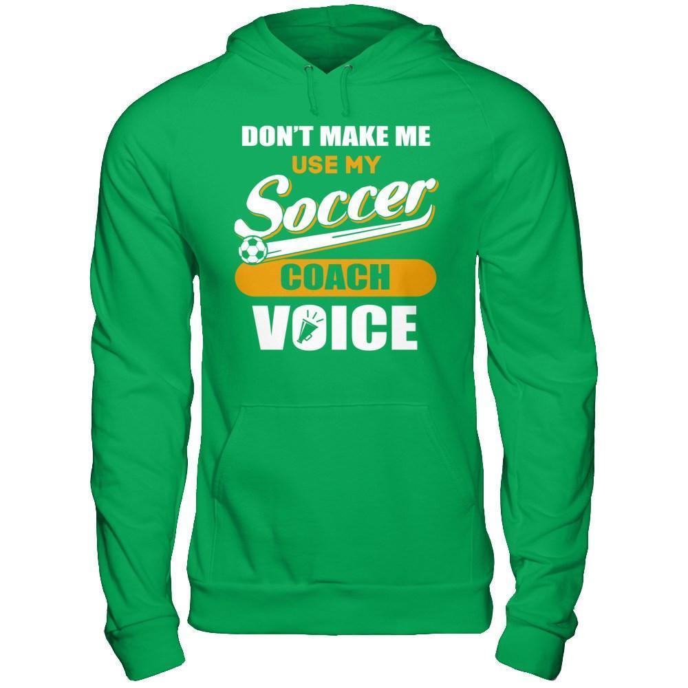 Don't Make Me Use My Soccer Coach Voice-T-Shirt & Hoodie-Pullover Hoodie-Irish Green