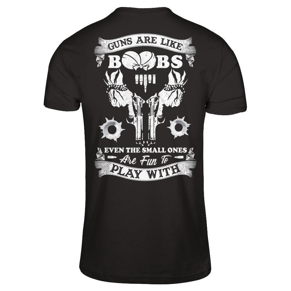 Guns Are Like Boos Even The Small Ones Are Fun To Play With-T-Shirt & Hoodie-Classic T-Shirt-Black