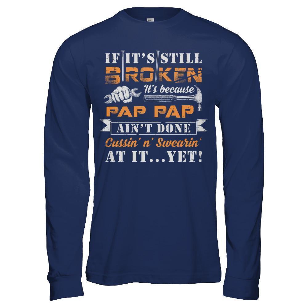 If It's Still Broken It's Because Pap Pap Ain't Done-T-Shirt & Hoodie-Long Sleeve T-Shirt-Navy