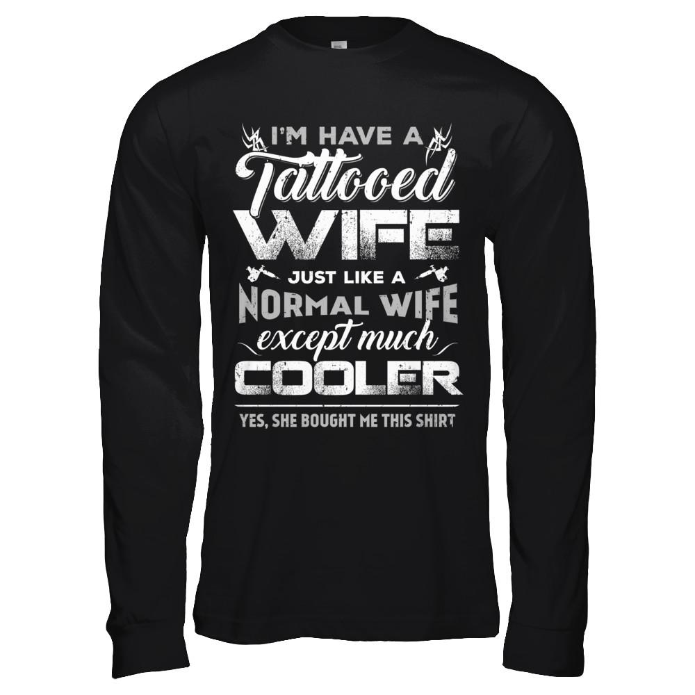 I Have A Tattooed Wife Like A Normal Wife But Cooler-T-Shirt & Hoodie-Long Sleeve T-Shirt-Black