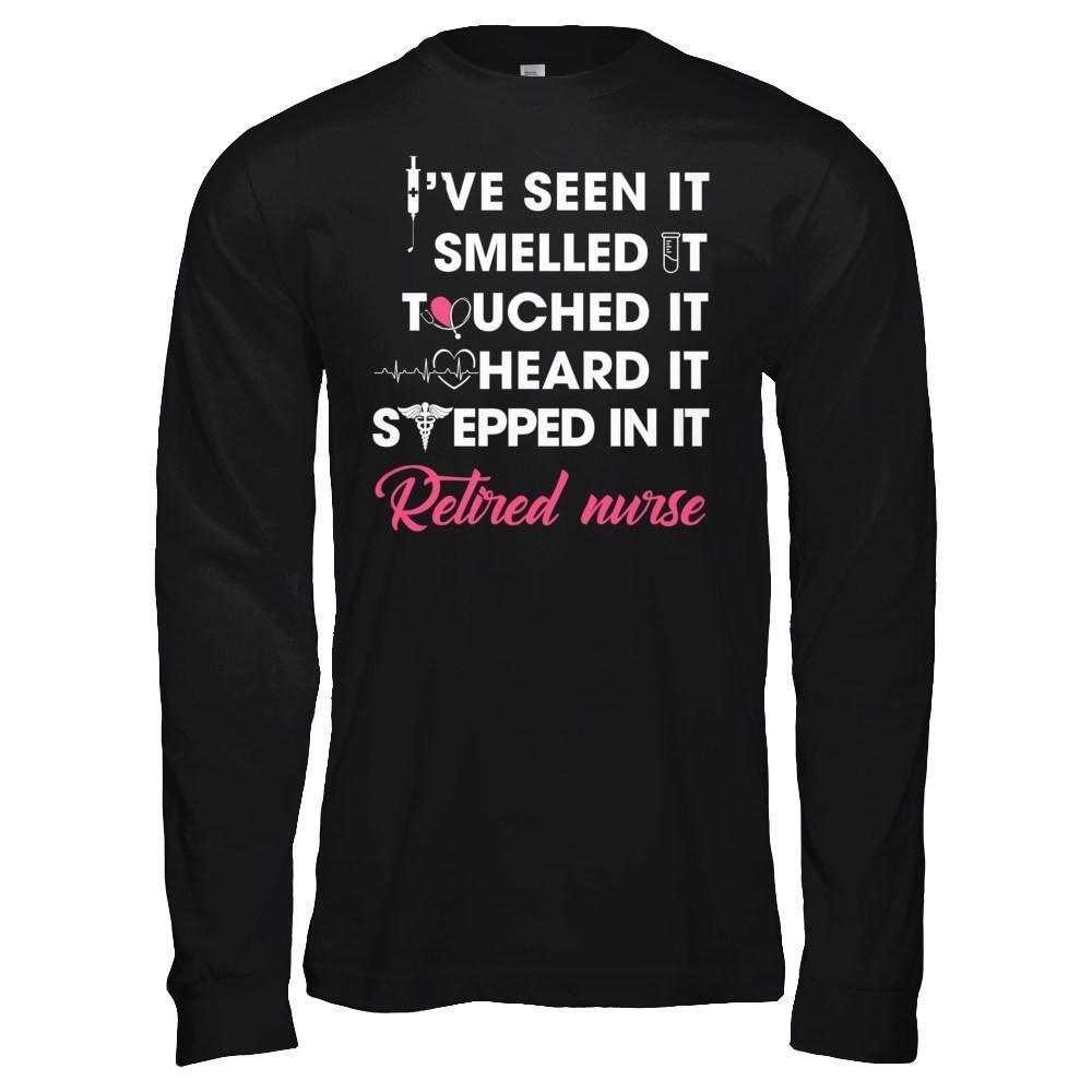 I've Seen It Smelled It Touched It Retried Nurse-T-Shirt & Hoodie-Long Sleeve T-Shirt-Black