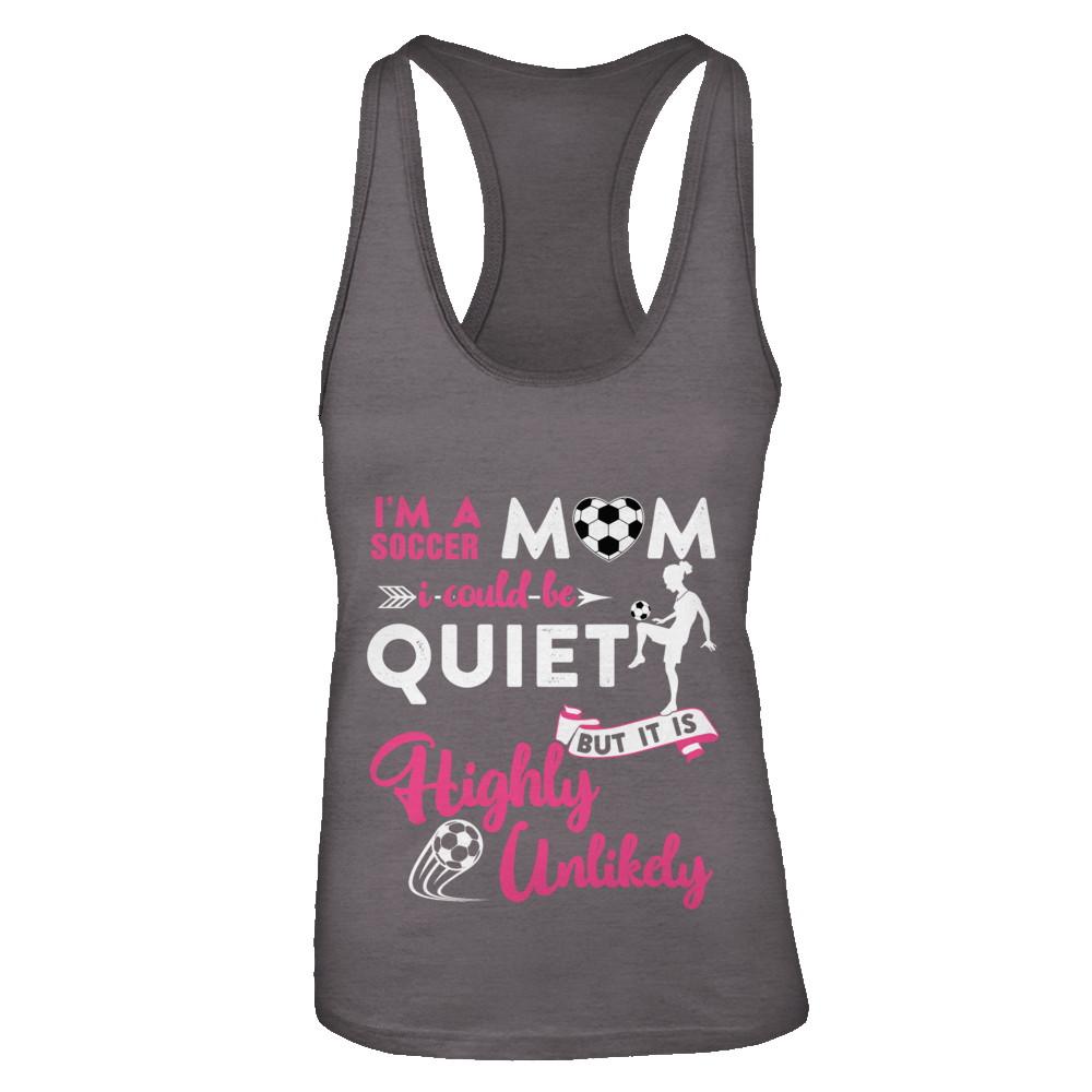 I'm A Soccer Mom I Could Be Quiet It Is Highly Unilkely-T-Shirt & Tank Top-Women's Ideal Racerback Tank-Dark Grey