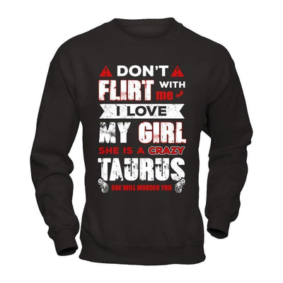 Don't Flirt With Me I Love My Girl She Is A Crazy Taurus-T-Shirt & Hoodie-