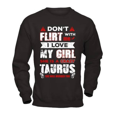 Don't Flirt With Me I Love My Girl She Is A Crazy Taurus-T-Shirt & Hoodie-Crewneck Sweatshirt-Black