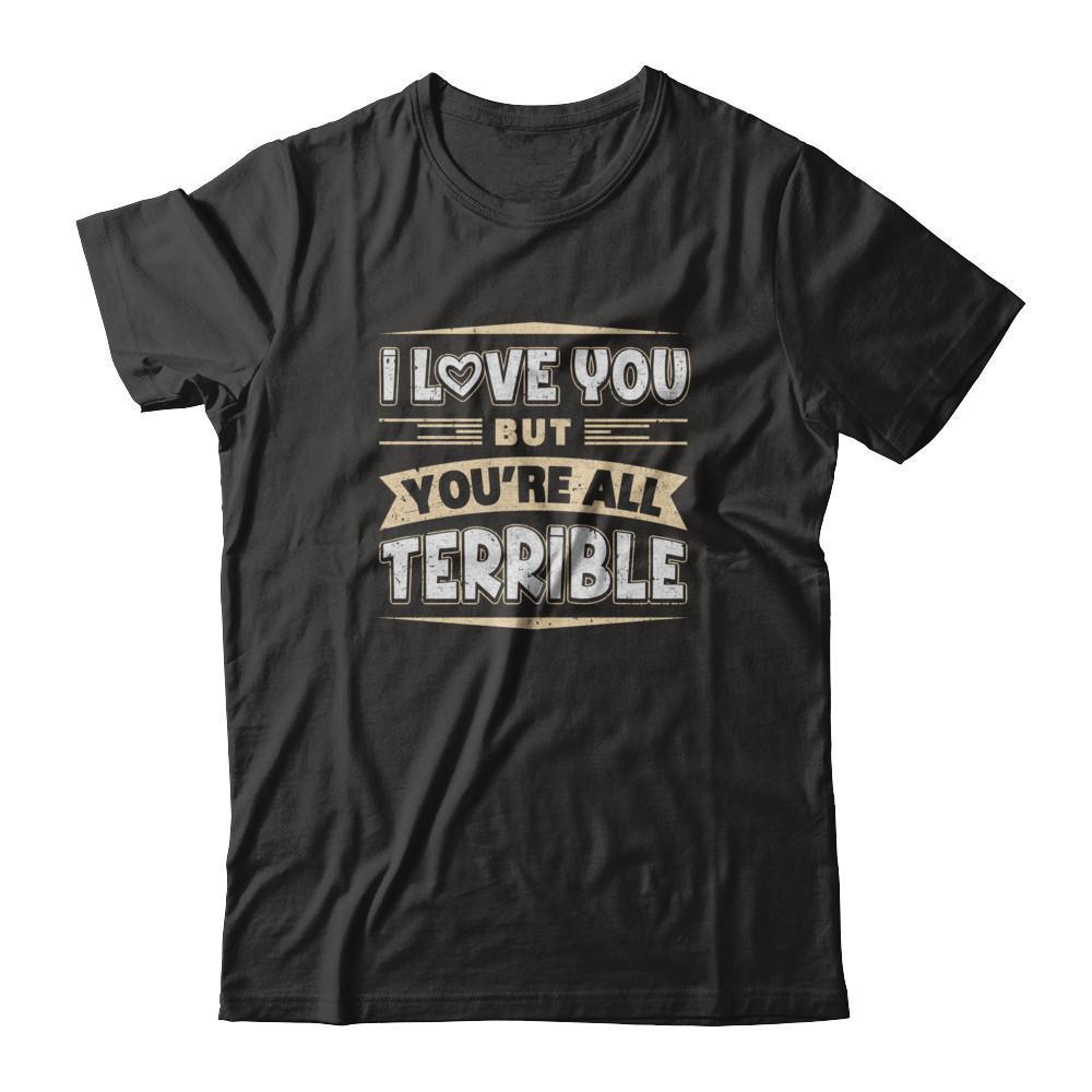 I Love You But You're All Terrible-T-Shirt & Tank Top-Premium T-Shirt-Black