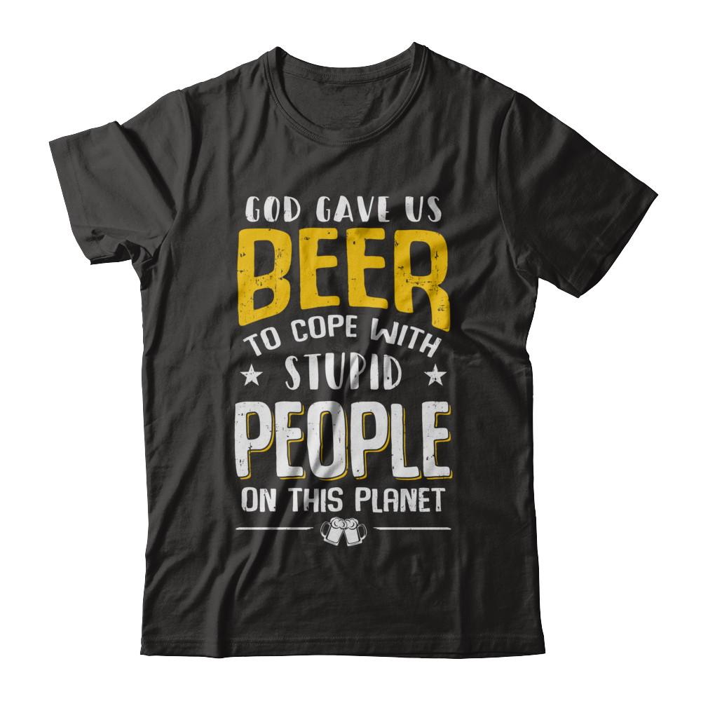 God Gave Us Beer To Cope With Stupid People