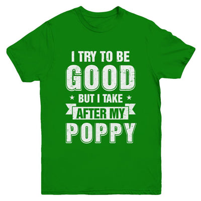 Toddler Kids I Try To Be Good But I Take After My Poppy Youth-Youth Shirt-Youth T-Shirt-Irish Green