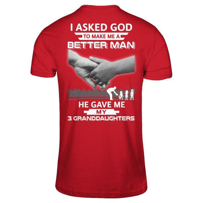 I Asked God To Make Me A Better Man He Gave Me My Three Granddaughters-T-Shirt & Hoodie-Classic T-Shirt-Red