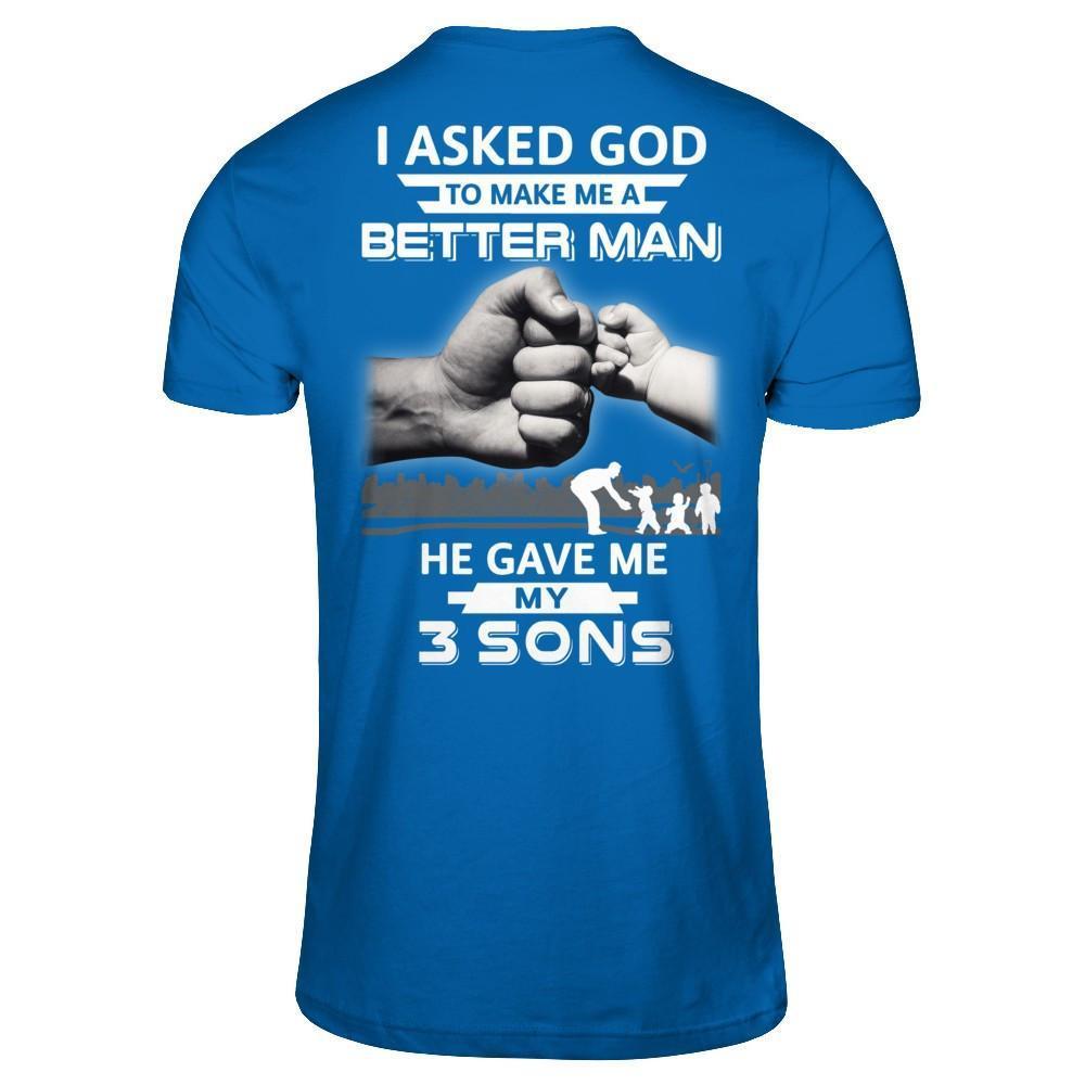 I Asked God To Make Me A Better Man He Gave Me My Three Sons-T-Shirt & Hoodie-Classic T-Shirt-Royal