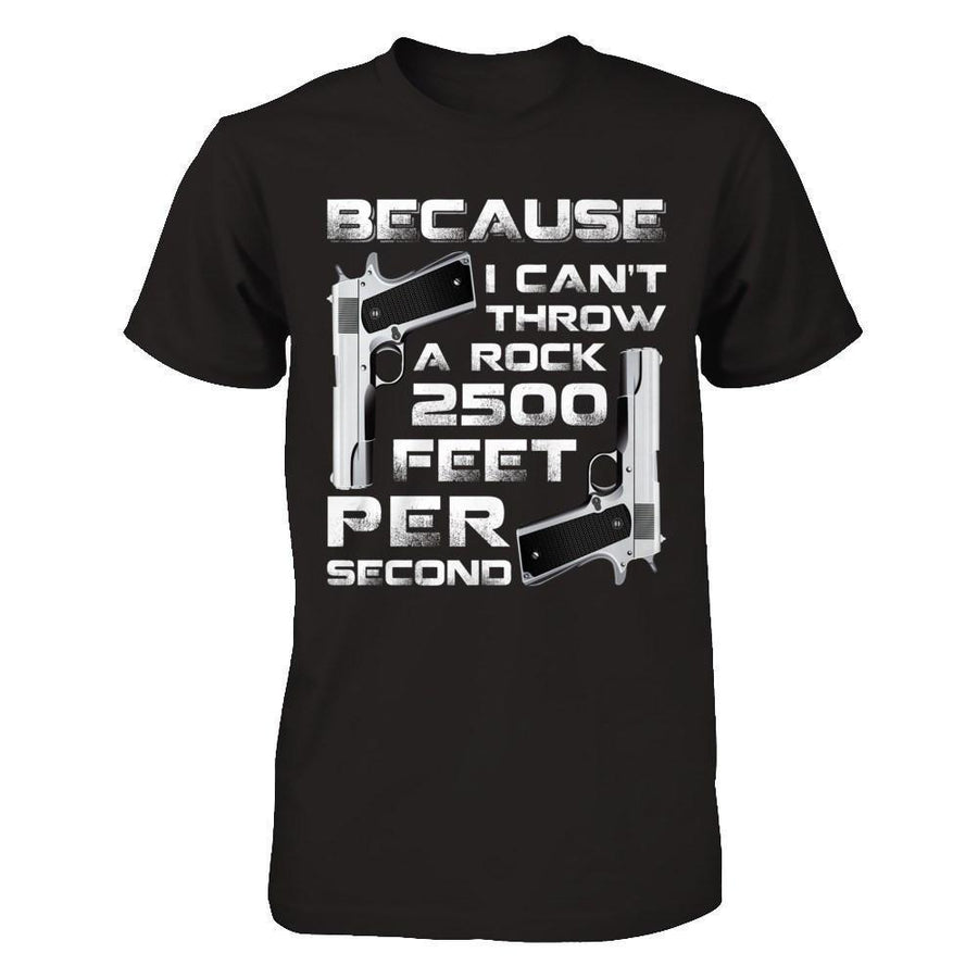 Because I Can't Throw A Rock 2500 Feet Per Second-T-Shirt & Hoodie-Premium T-Shirt-Black