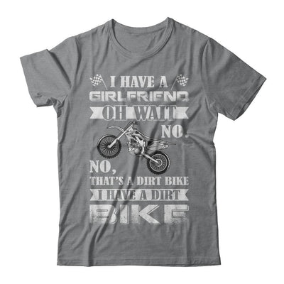I Have A Girlfriend Oh Wait No No That's A Dirt Bike-T-Shirt & Hoodie-Classic T-Shirt-Sport Grey