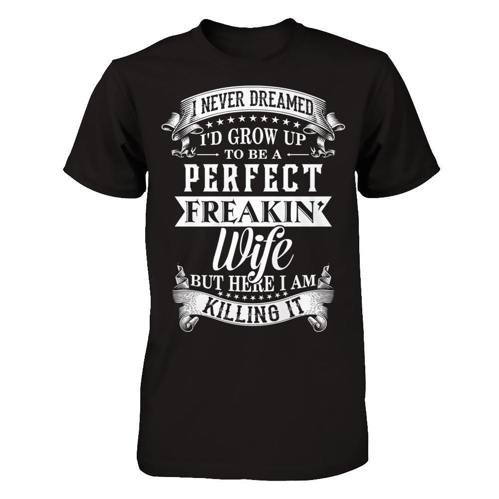 I Never Dreamed I'd Grow Up To Be A Perfect Freakin' Wife-T-Shirt & Hoodie-Premium T-Shirt-Black