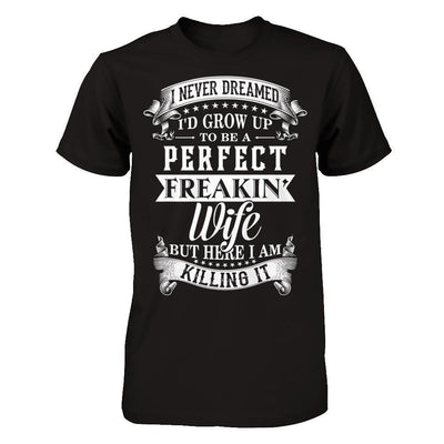 I Never Dreamed I'd Grow Up To Be A Perfect Freakin' Wife-T-Shirt & Hoodie-Premium T-Shirt-Black