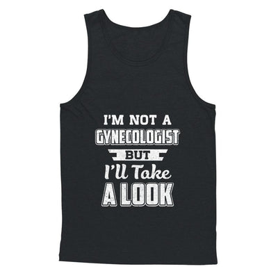I'm Not A Gynecologist But I'll Take A Look-T-Shirt & Hoodie-Unisex Tank-Black