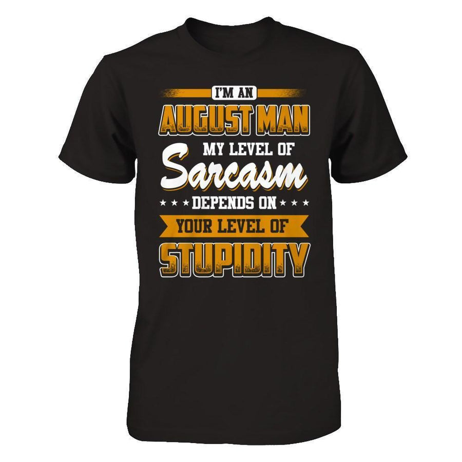 I Am An August Man My Level Of Sarcasm Depends On Your Level Of Stupidity-T-Shirt & Hoodie-Classic T-Shirt-Black