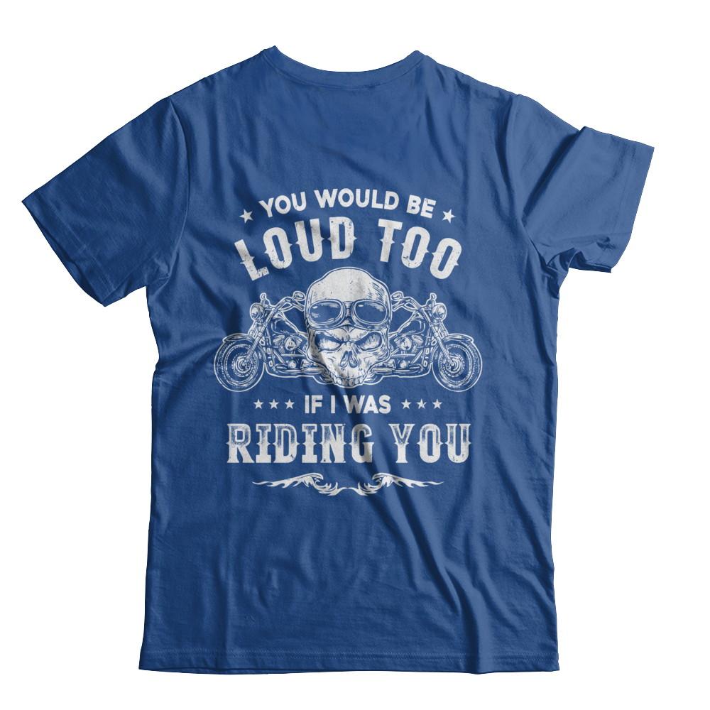 Biker You Would Be Loud Too If I Was Riding You-T-Shirt & Hoodie-Classic T-Shirt-Royal