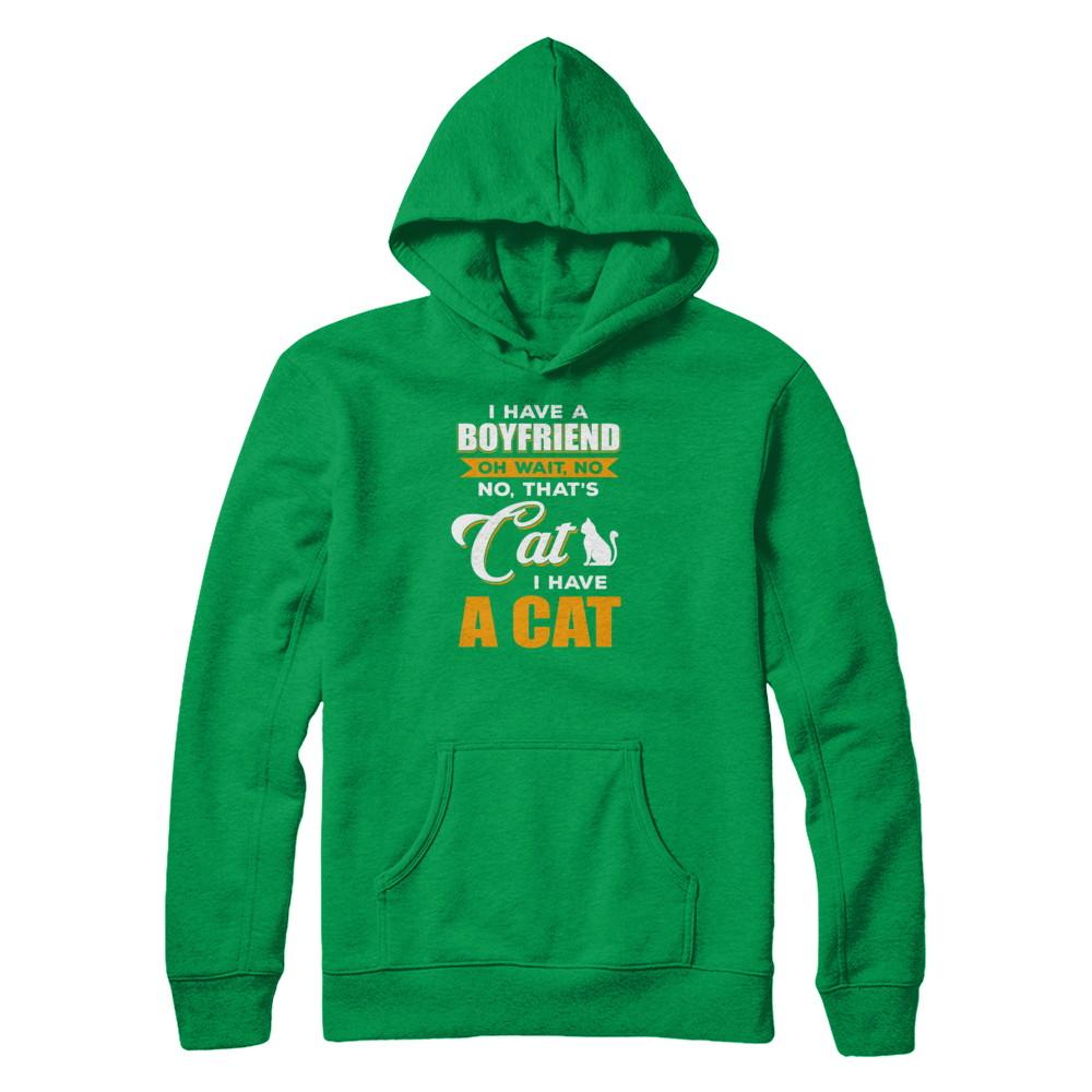I Have A Boyfriend Oh Wait No No That's Cat I Have A Cat-T-Shirt & Tank Top-Pullover Hoodie-Irish Green
