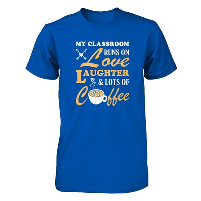 My Classroom Runs On Love Laughter And Lots Of Coffee-T-Shirt & Tank Top-Premium T-Shirt-Royal