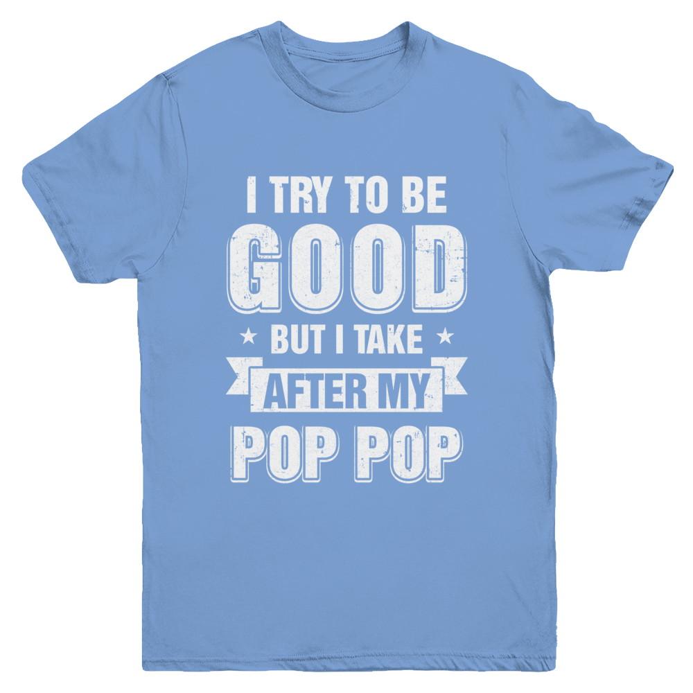 Toddler Kids I Try To Be Good But I Take After My Pop Pop Youth-Youth Shirt-Youth T-Shirt-Carolina Blue