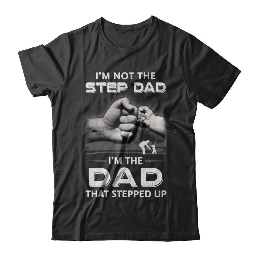 I'm Not The Step Dad I'm The Dad That Stepped Up Fathers Day-T-Shirt & Hoodie-Classic T-Shirt-Black
