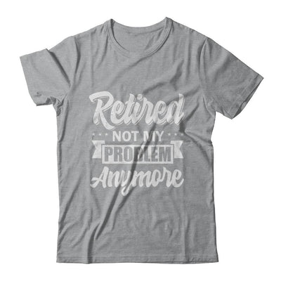 Retired Not My Problem Anymore Retirement-T-Shirt & Hoodie-Classic T-Shirt-Sport Grey