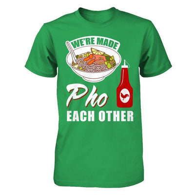 We're Made Pho Each Other T-Shirt Funny Vietnamese Pho Soup-T-Shirt & Hoodie-Premium T-Shirt-Kelly Green