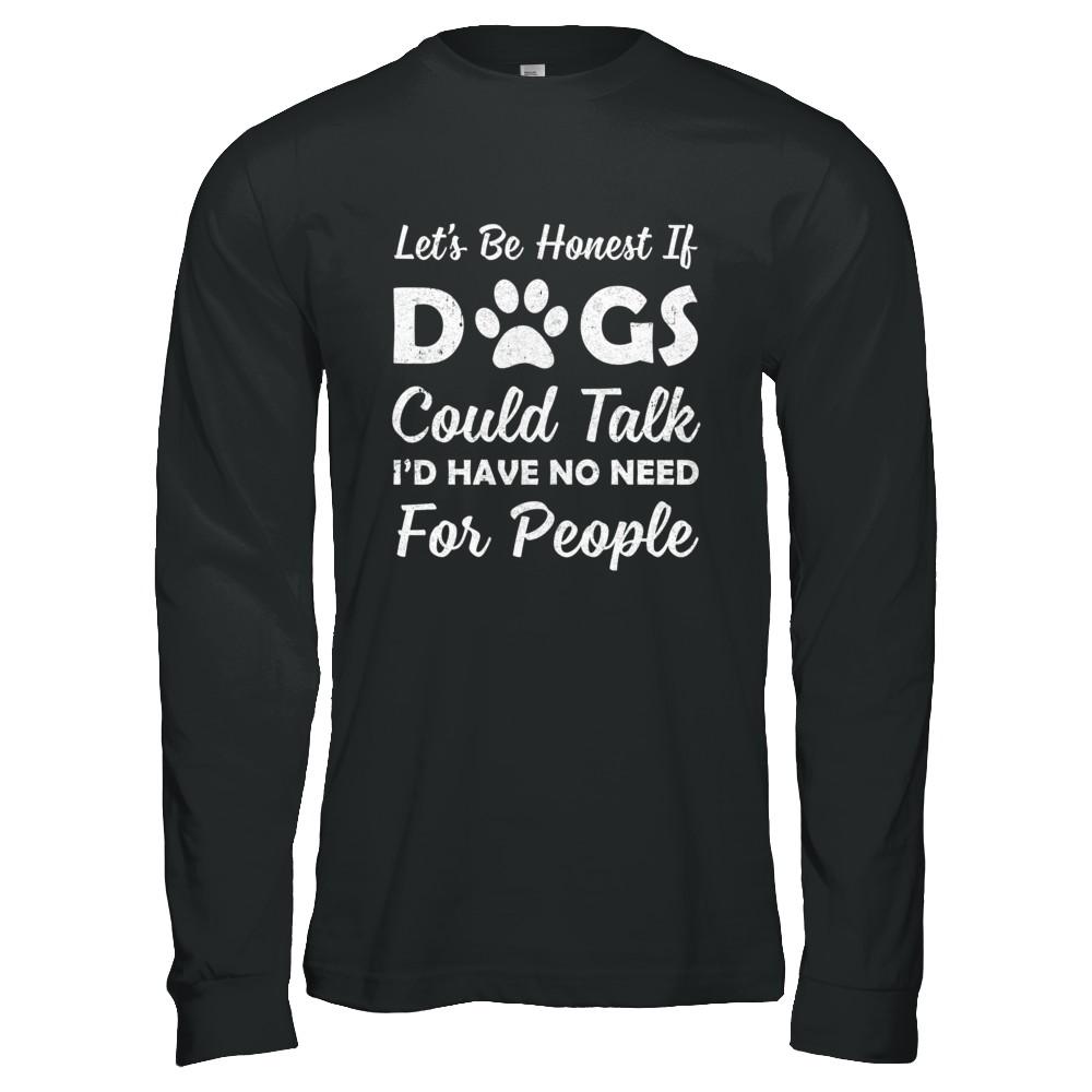 Let's Be Honest If Dogs Could Talk I'd Have No Need For People-T-Shirt & Hoodie-Long Sleeve T-Shirt-Black