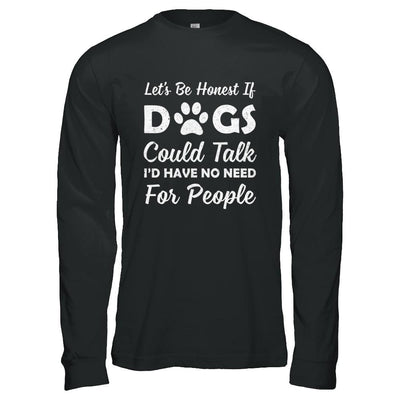 Let's Be Honest If Dogs Could Talk I'd Have No Need For People-T-Shirt & Hoodie-Long Sleeve T-Shirt-Black