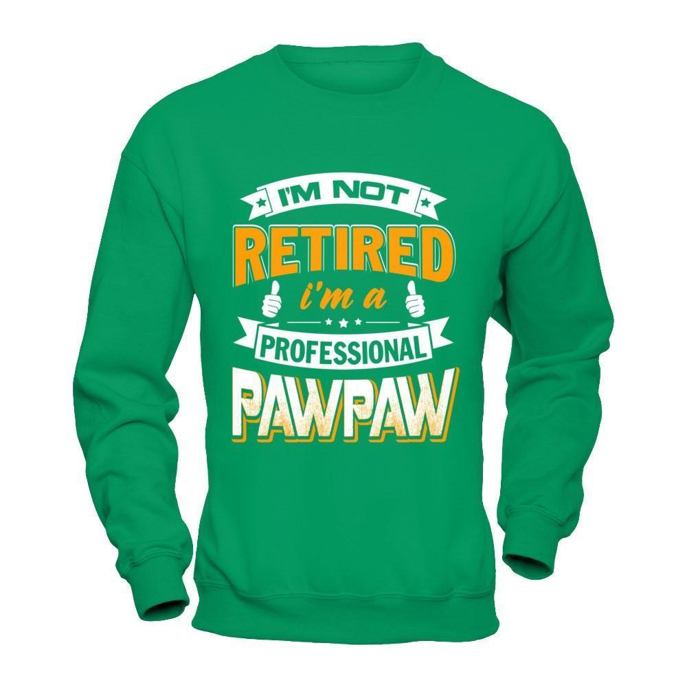 I'm Not Retired I'm A Professional Pawpaw-T-Shirt & Hoodie-Crewneck Sweatshirt-Irish Green