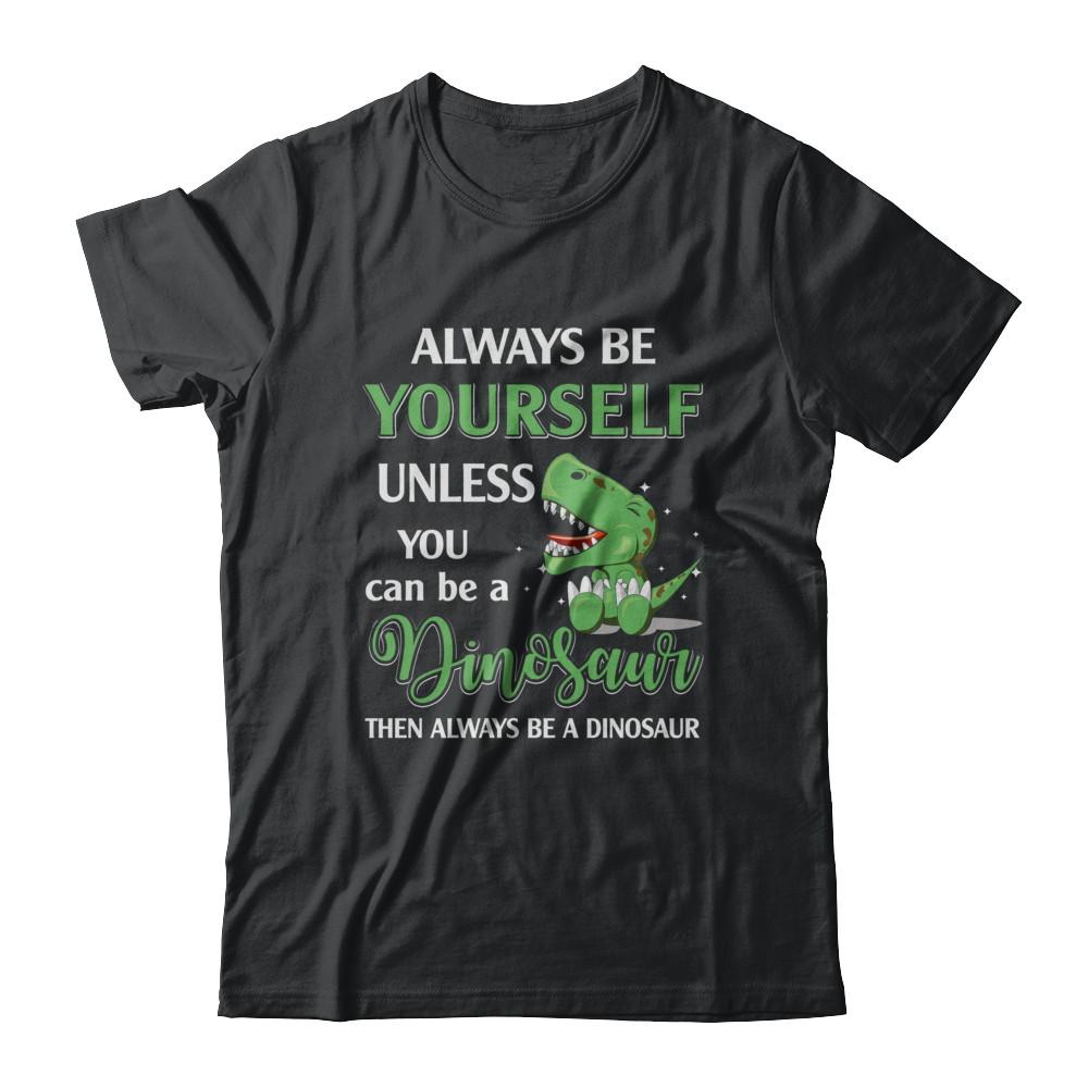 Always Be Yourself Unless You Can Be A Dinosaur-T-Shirt & Hoodie-Classic T-Shirt-Black
