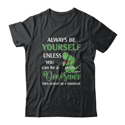 Always Be Yourself Unless You Can Be A Dinosaur-T-Shirt & Hoodie-Classic T-Shirt-Black