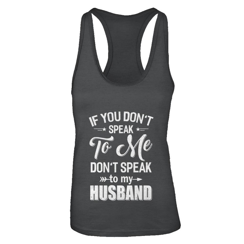 If You Don't Speak To Me Don't Speak To My Husband Wife