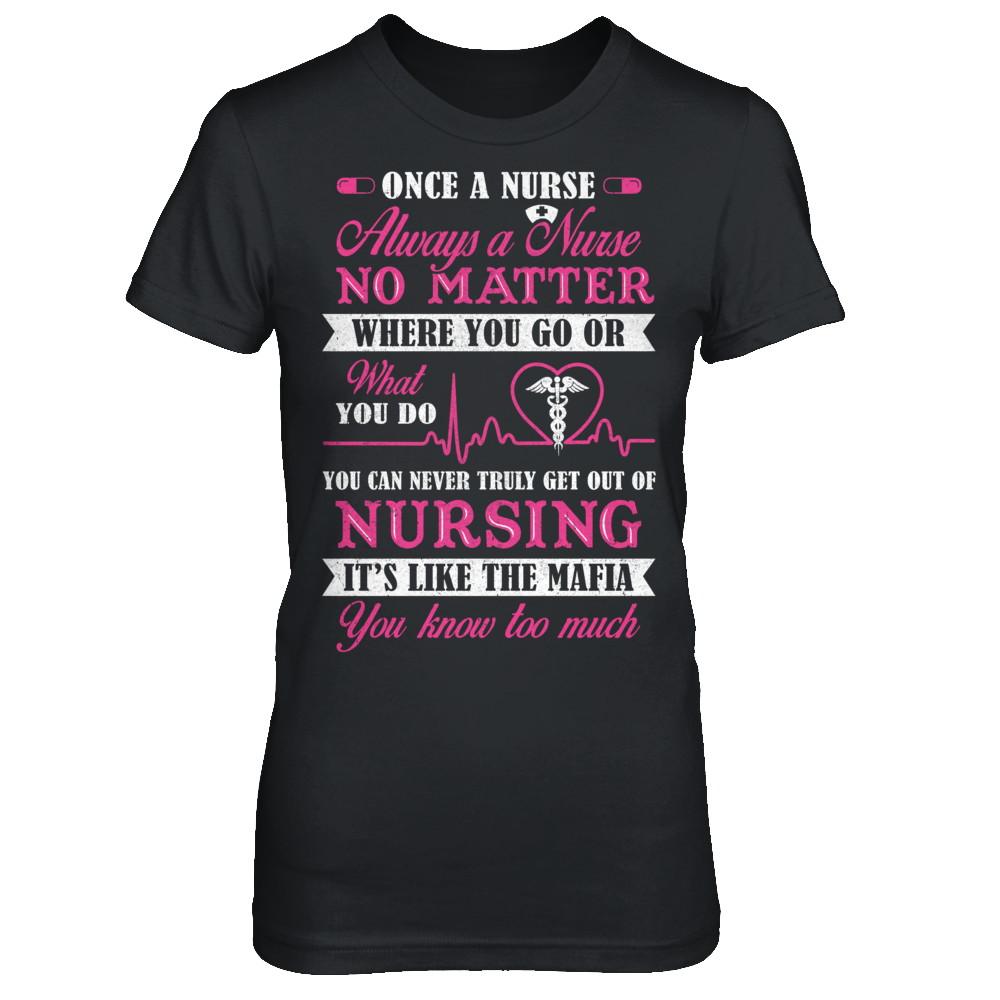 Once A Nurse Always A Nurse No Matter You Go Or What You Do-T-Shirt & Hoodie-Women's T-Shirt-Black