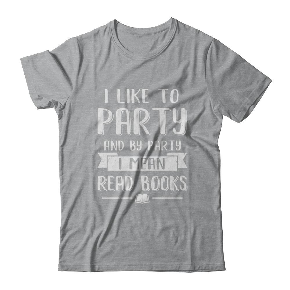 Funny I Like To Party And By Party I Mean Read Books-T-Shirt & Hoodie-Classic T-Shirt-Sport Grey