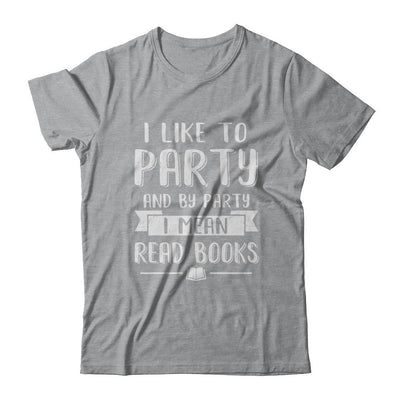 Funny I Like To Party And By Party I Mean Read Books-T-Shirt & Hoodie-Classic T-Shirt-Sport Grey