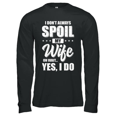 I Don't Always Spoil My Wife Oh Wait Yes I Do Husband-T-Shirt & Hoodie-Long Sleeve T-Shirt-Black
