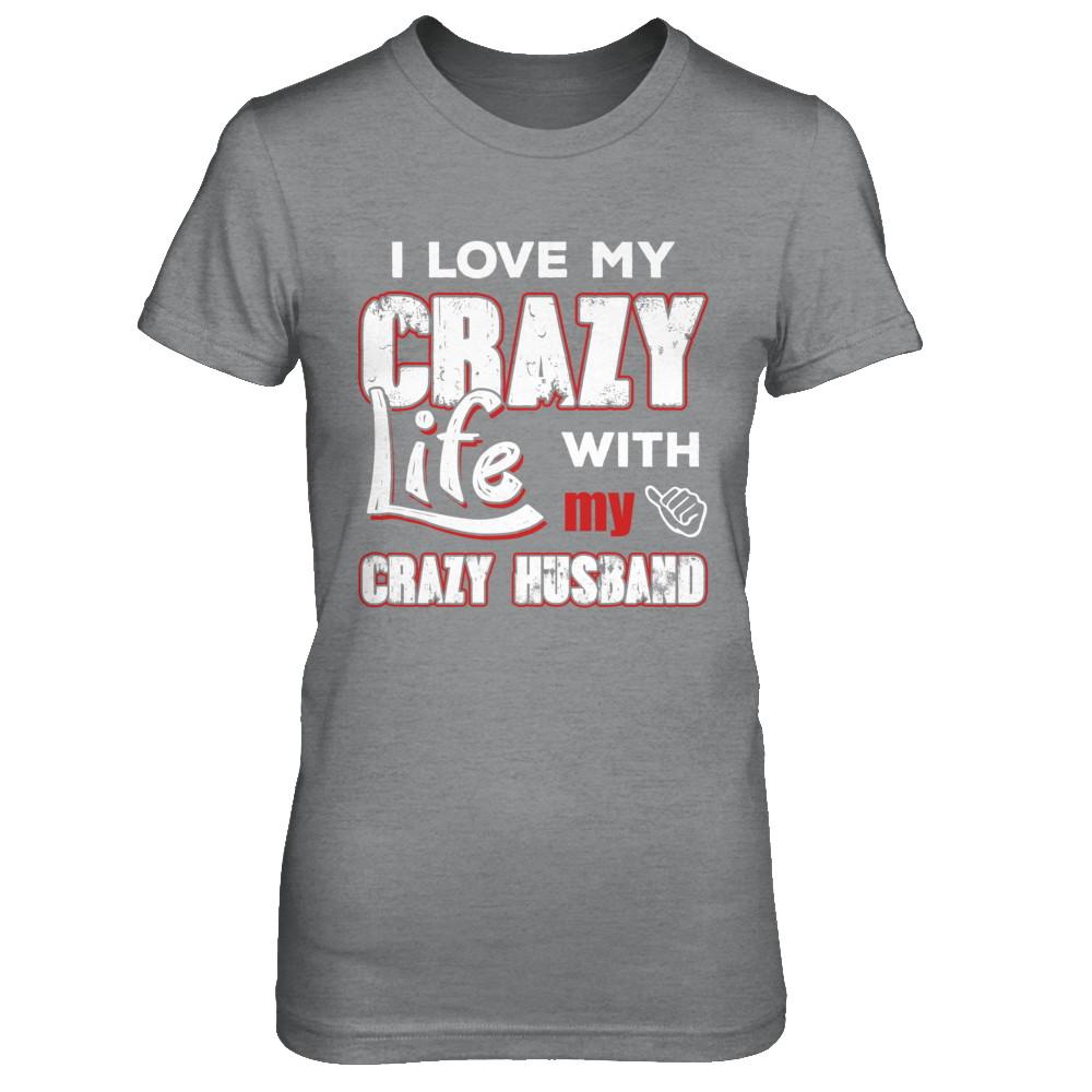I Love My Crazy Life With My Crazy Husband Wife-T-Shirt & Hoodie-Women's T-Shirt-Sport Grey