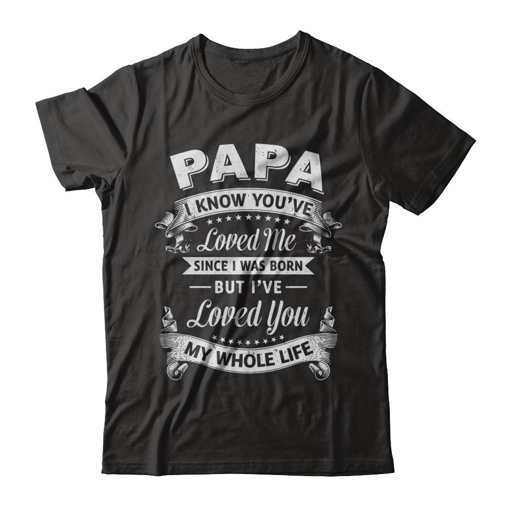 Papa I Know You Have Loved Me Since I Was Born-T-Shirt & Hoodie-Classic T-Shirt-Black