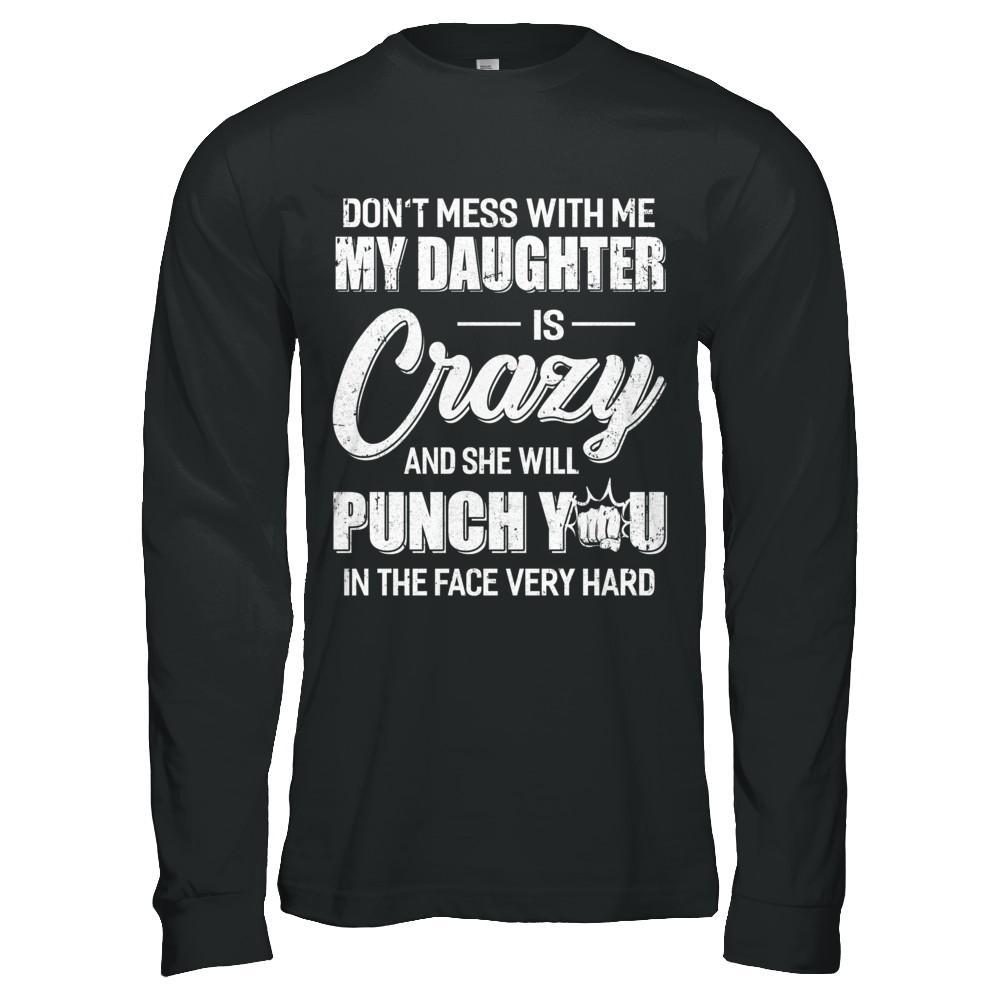 Don't Mess With Me My Daughter Is Crazy Fathers Mothers Day-T-Shirt & Hoodie-Long Sleeve T-Shirt-Black