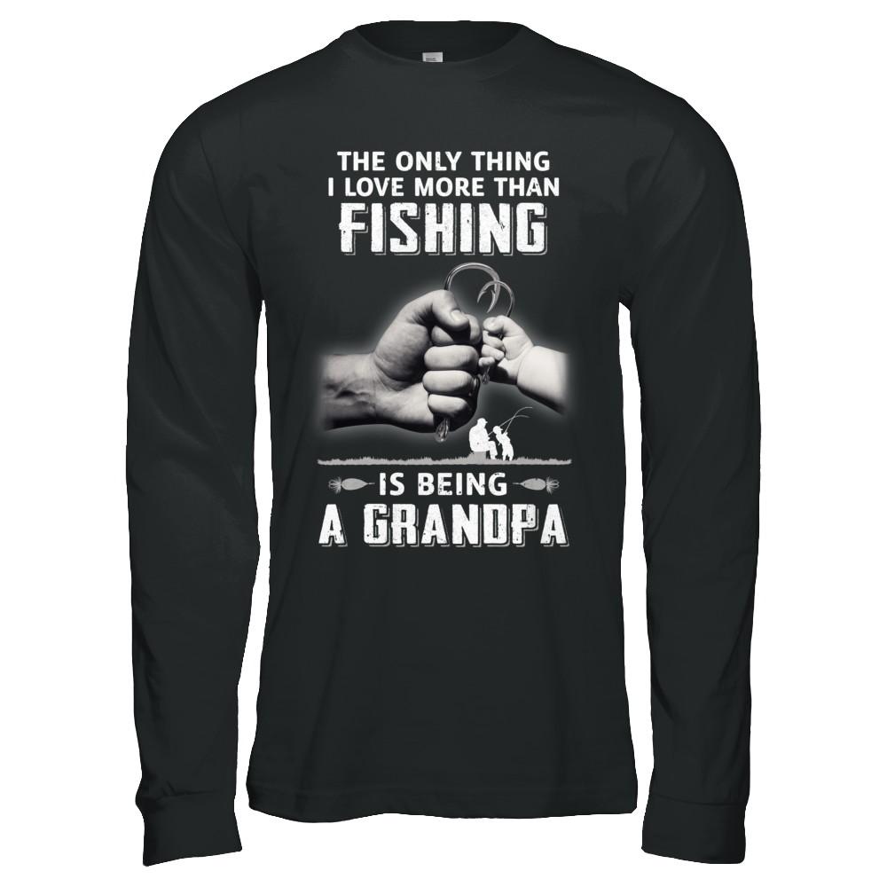 Only Thing I Love More Than Fishing Is Being A Grandpa Fathers Day-T-Shirt & Hoodie-Long Sleeve T-Shirt-Black