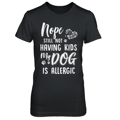 Nope Still Not Having Kids My Dog Is Allergic-T-Shirt & Hoodie-Women's T-Shirt-Black