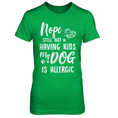 Nope Still Not Having Kids My Dog Is Allergic-T-Shirt & Hoodie-Women's T-Shirt-Irish Green
