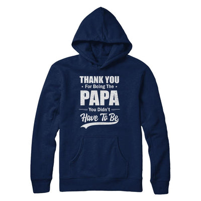 Thank You For Being The Papa You Didnt Have To Be Fathers Day-T-Shirt & Hoodie-Pullover Hoodie-Navy