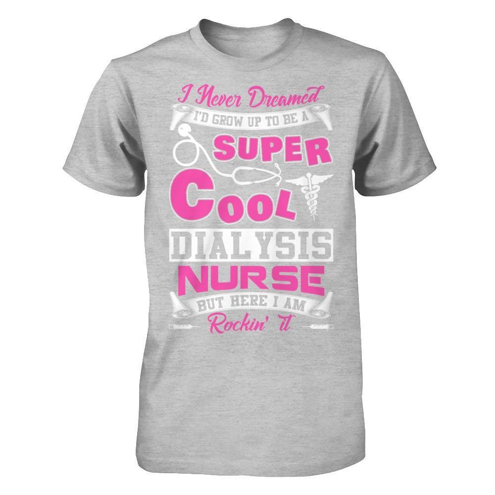 I Never Dreamed I'd Grow Up To Be A Super Cool Dialysis Nurse-T-Shirt & Hoodie-Premium T-Shirt-Heather Gray