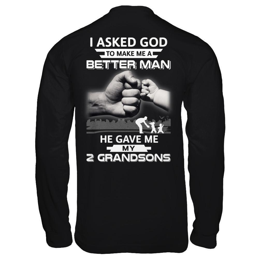 I Asked God To Make Me A Better Man He Gave Me My Two Grandsons-T-Shirt & Hoodie-Long Sleeve T-Shirt-Black