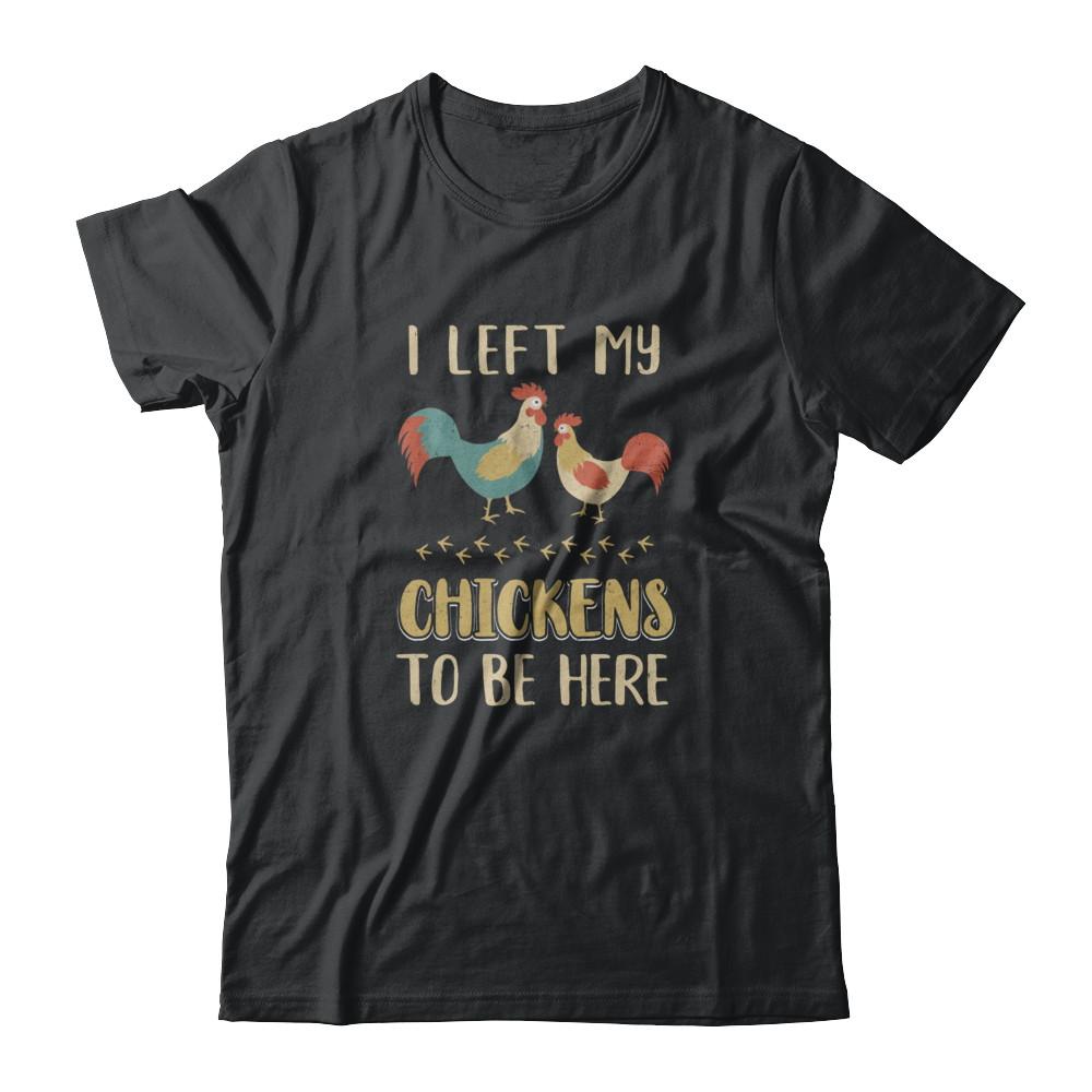 I Left My Chicken To Be Here Farmer Breeding Chickens-T-Shirt & Tank Top-Classic T-Shirt-Black