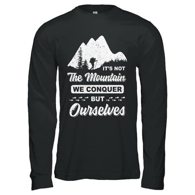 It Is Not The Mountain We Conquer But Ourselves Hiking-T-Shirt & Hoodie-Long Sleeve T-Shirt-Black