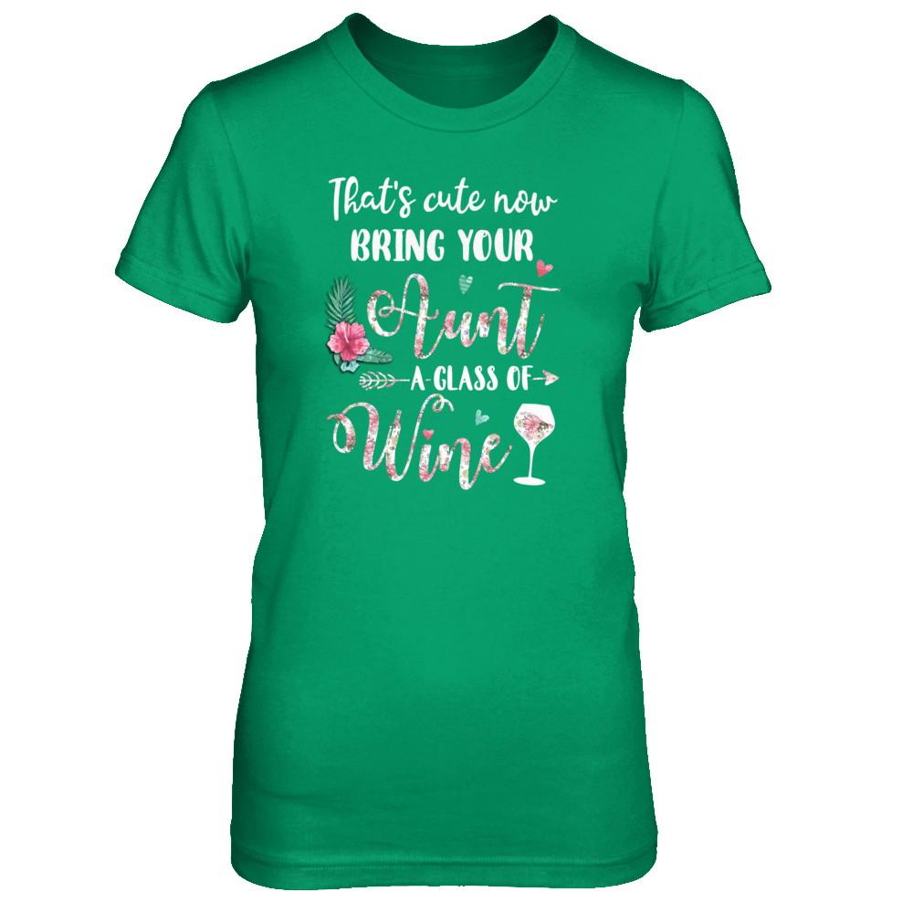 That's Cute Now Bring Your Aunt A Glass Of Wine-T-Shirt & Tank Top-Women's T-Shirt-Irish Green